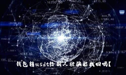 钱包转usdt给别人被骗能找回吗？