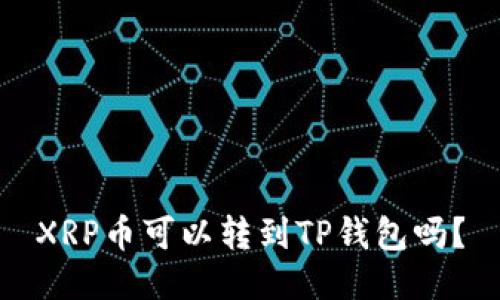 XRP币可以转到TP钱包吗？