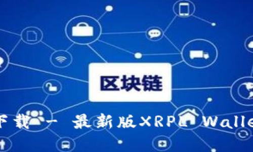 瑞波币钱包官网下载 - 最新版XRPL Wallet下载及使用指南