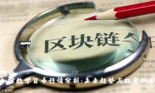 标题  
加密数学货币行情分析：未来趋势与投资机会