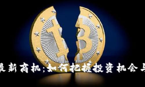 加密货币最新商机：如何把握投资机会与市场趋势