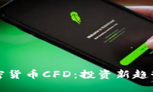 标题

深入了解加密货币CFD：投资新趋势和风险管理