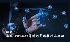 标题  新版TPWallet薄饼的寻找技巧与攻略