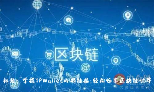 标题: 掌握TPWallet内部链接：轻松畅享区块链世界