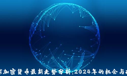 
全球加密货币最新走势分析：2024年的机会与挑战