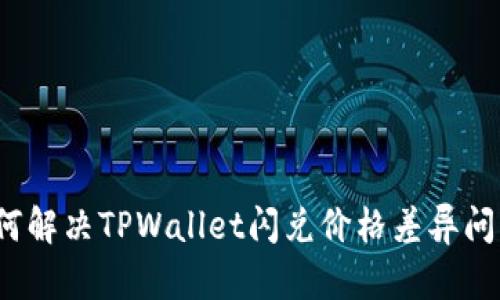 如何解决TPWallet闪兑价格差异问题？