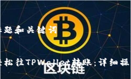 思考标题和关键词

标题:
如何轻松往TPWallet转账：详细操作指南