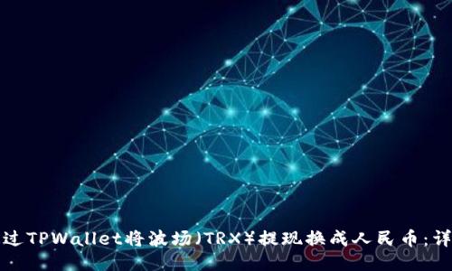 如何通过TPWallet将波场（TRX）提现换成人民币：详细指南