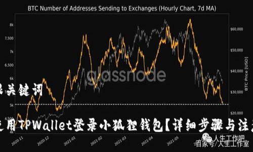 标题跟关键词

如何使用TPWallet登录小狐狸钱包？详细步骤与注意事项