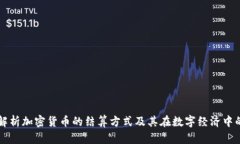 全面解析加密货币的结算方式及其在数字经济中