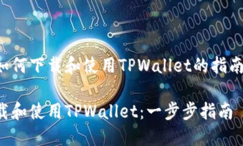 下面是关于如何下载和使用TPWallet的指南和相关内容。

如何轻松下载和使用TPWallet：一步步指南