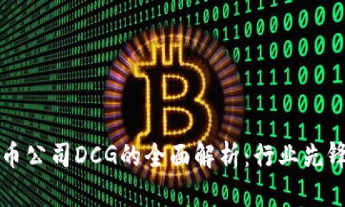 美国加密货币公司DCG的全面解析：行业先锋与未来发展