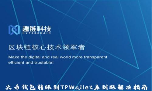 
火币钱包转账到TPWallet未到账解决指南