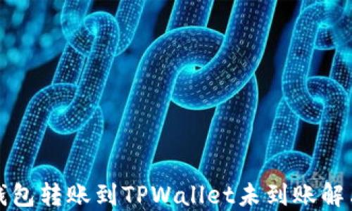 
火币钱包转账到TPWallet未到账解决指南