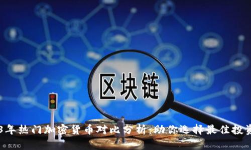 2023年热门加密货币对比分析：助你选择最佳投资项目