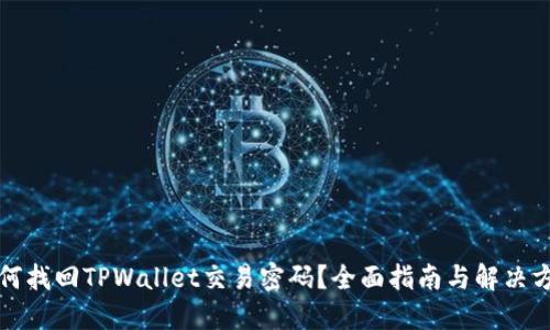 如何找回TPWallet交易密码？全面指南与解决方案