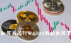 如何关闭TPWallet的授权设置