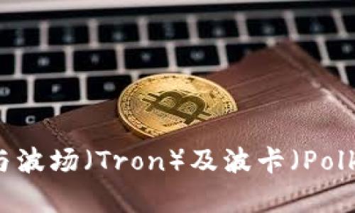 ### TPWallet与波场（Tron）及波卡（Polkadot）的关系分析