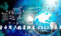 全球加密货币用户数量排名：2023年最新数据解析