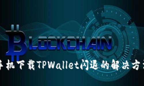 华为手机下载TPWallet闪退的解决方法指南