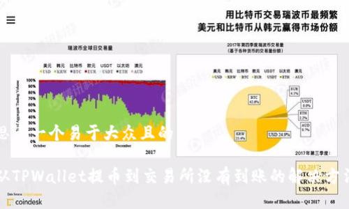 思考一个易于大众且的

从TPWallet提币到交易所没有到账的解决方法