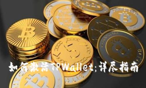 如何激活TPWallet：详尽指南