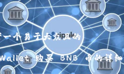 思考一个易于大众且的

TP Wallet 购买 BNB 币的详细指南