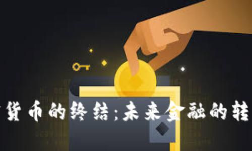 数字加密货币的终结：未来金融的转型与挑战