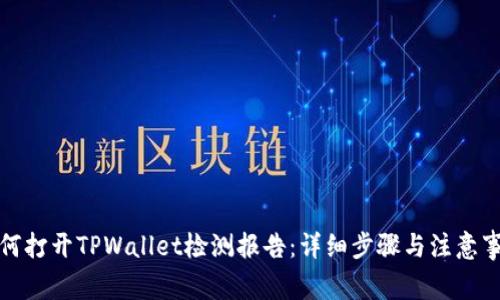 如何打开TPWallet检测报告：详细步骤与注意事项