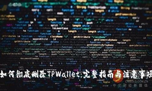 如何彻底删除TPWallet：完整指南与注意事项