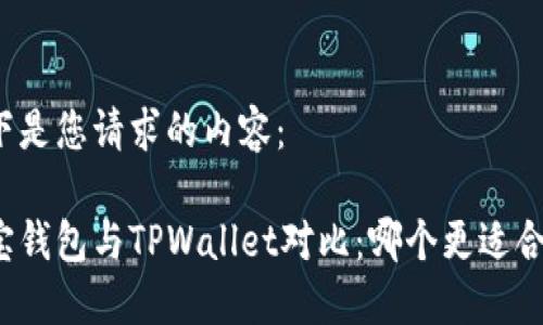 以下是您请求的内容：

波宝钱包与TPWallet对比：哪个更适合你？