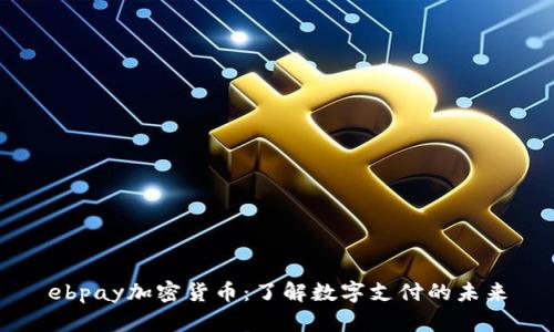 ebpay加密货币：了解数字支付的未来