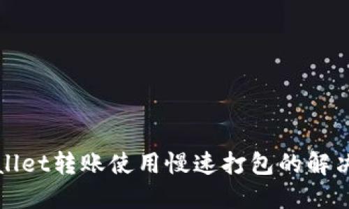 TPWallet转账使用慢速打包的解决方案