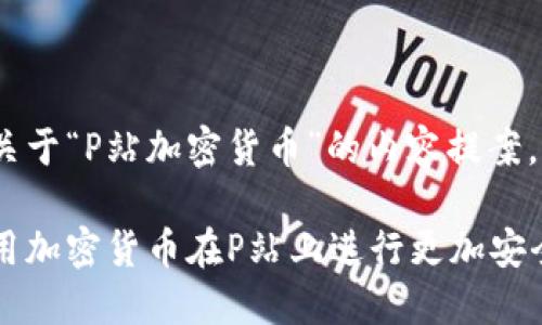 下面是关于“P站加密货币”的内容提案。

如何利用加密货币在P站上进行更加安全的交易