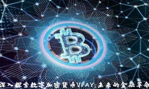 
深入探索数字加密货币VPAY：未来的金融革命