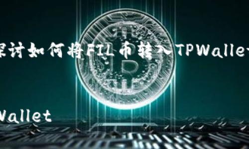 在此内容中，我们将详细探讨如何将FIL币转入TPWallet，以下是内容的结构安排。


如何将FIL币安全转入TPWallet