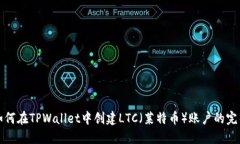 优质如何在TPWallet中创建LTC（莱特币）账户的完整
