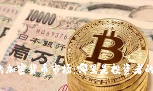 全球最大的加密货币市场：哪里是投资者的理想选择？