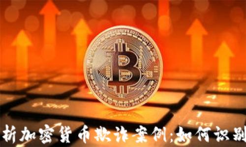 
深度解析加密货币欺诈案例：如何识别与防范