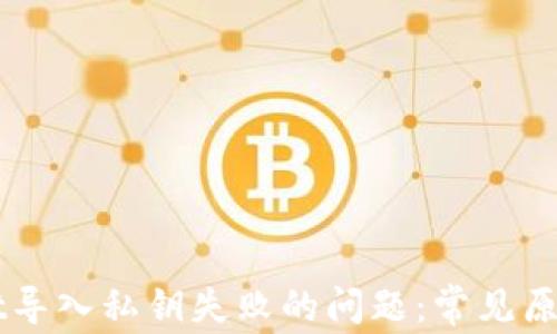 
解决TPWallet导入私钥失败的问题：常见原因与解决方案