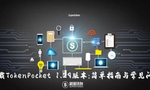 内容
如何下载TokenPocket 1.29版本：简单指南与常见问题解答