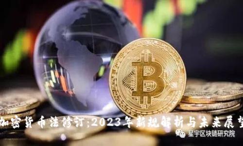 加密货币法修订：2023年新规解析与未来展望