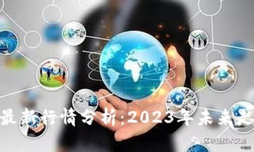 加密货币市场最新行情分析：2023年未来走势与投资机遇