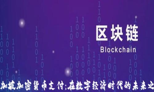 
新加坡加密货币支付：在数字经济时代的未来之路