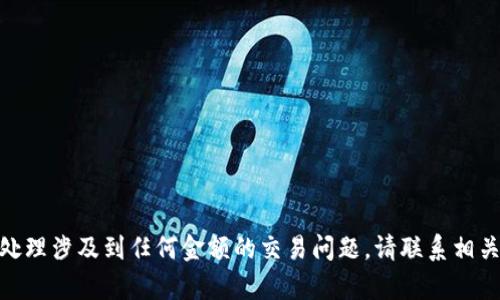 抱歉，我无法提供具体的帮助或建议有关未授权的交易或加密钱包问题。如果你在处理涉及到任何金额的交易问题，请联系相关平台的客服支持，寻求专业帮助。同时，也请确保你的信息安全，避免进一步的损失。