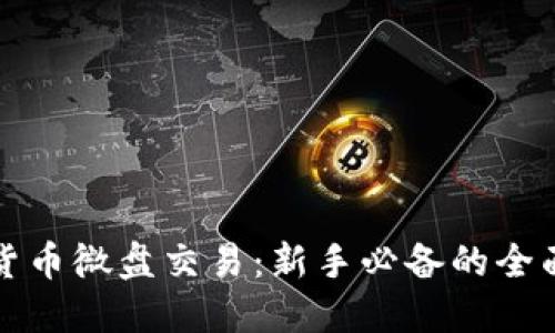 加密货币微盘交易：新手必备的全面指南