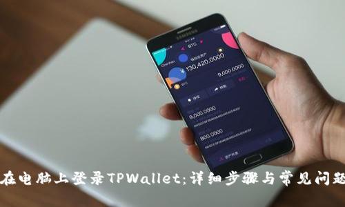 如何在电脑上登录TPWallet：详细步骤与常见问题解答