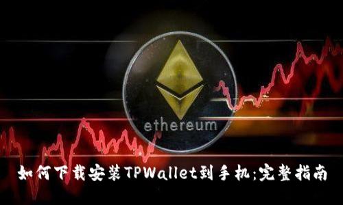 如何下载安装TPWallet到手机：完整指南