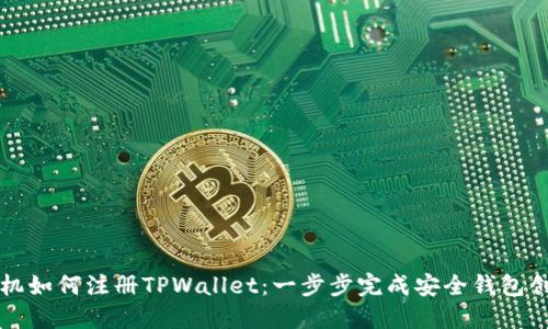 手机如何注册TPWallet：一步步完成安全钱包创建