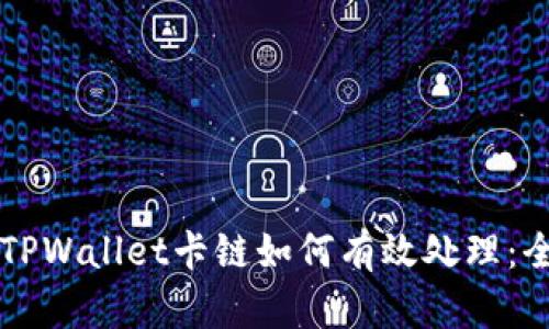 ### TPWallet卡链如何有效处理：全面指南